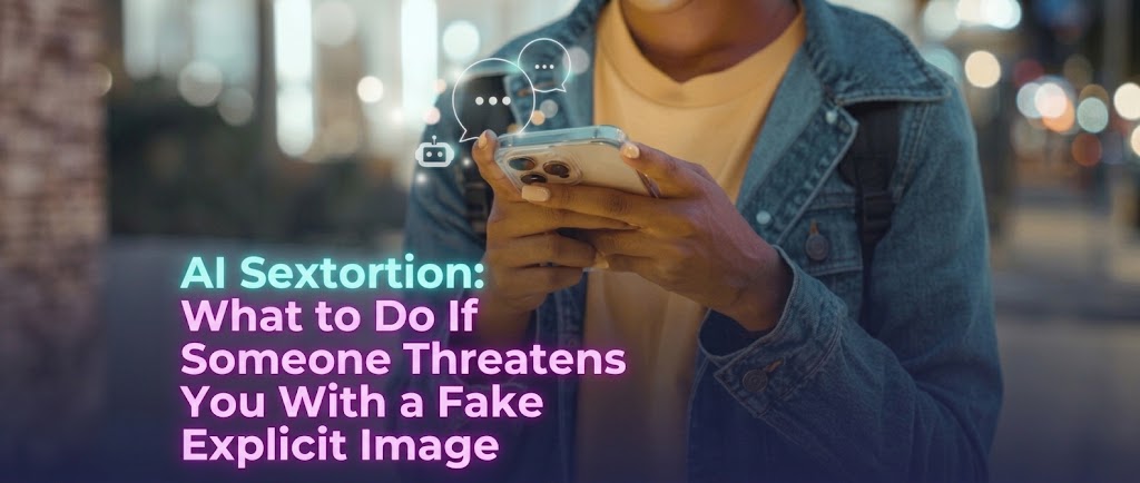 AI Sextortion: What to Do If Someone Threatens You With a Fake Explicit Image