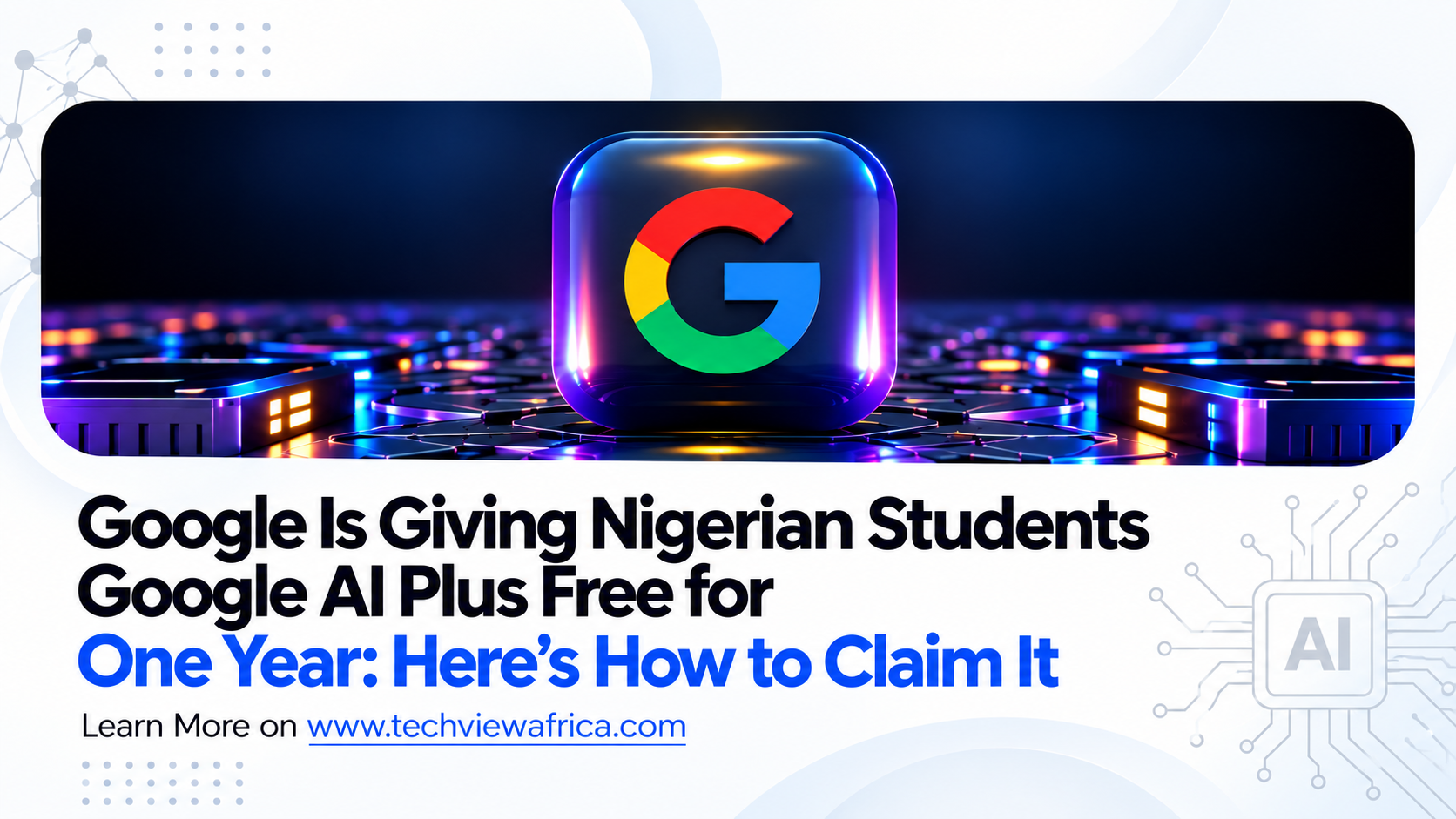 Google Is Giving Nigerian Students Google AI Plus Free for One Year: Here’s How to Claim It